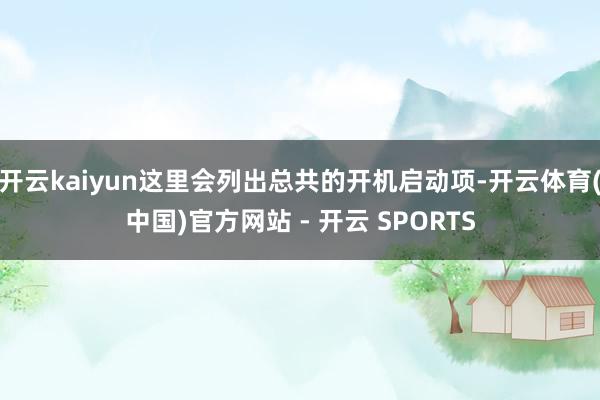 开云kaiyun这里会列出总共的开机启动项-开云体育(中国)官方网站 - 开云 SPORTS