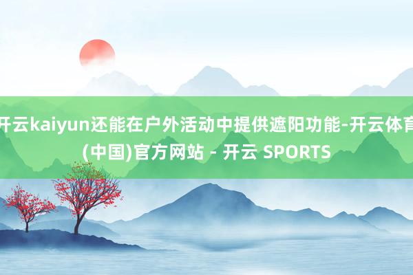 开云kaiyun还能在户外活动中提供遮阳功能-开云体育(中国)官方网站 - 开云 SPORTS